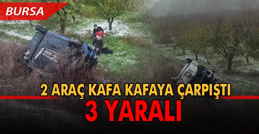 Bursa’da 2 araç kafa kafaya çarpıştı: 3 yaralı