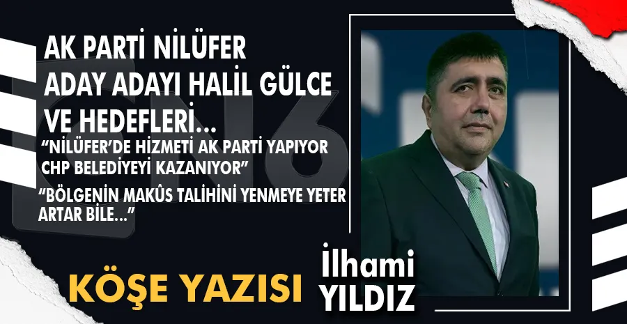 AK PARTİ NİLÜFER ADAY ADAYI HALİL GÜLCE VE HEDEFLERİ…