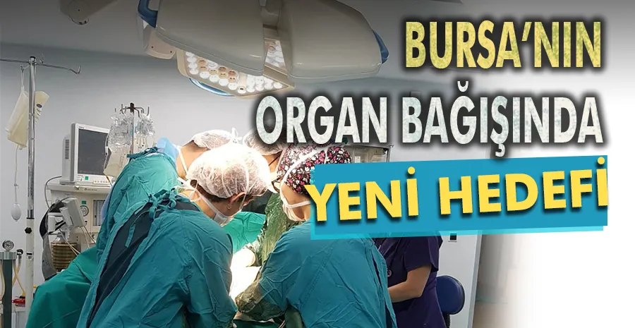 Organ bağışında lider olan Bursa gözünü yeni hedeflere dikti
