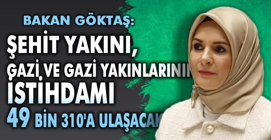 Şehit yakını, gazi ve gazi yakınlarının istihdamı 49 bin 310