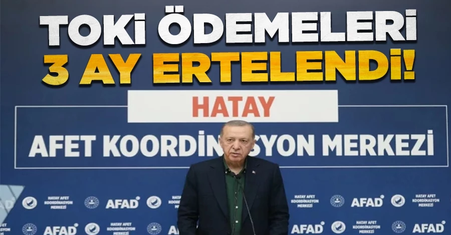 Cumhurbaşkanı Erdoğan duyurdu: TOKİ ödemeleri 3 ay ertelendi
