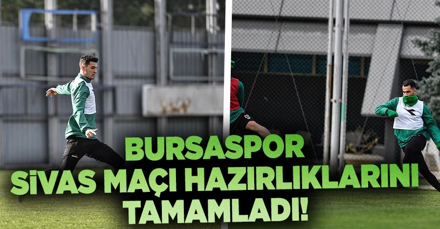Bursaspor Sivas Belediyespor maçı hazırlıklarını tamamladı