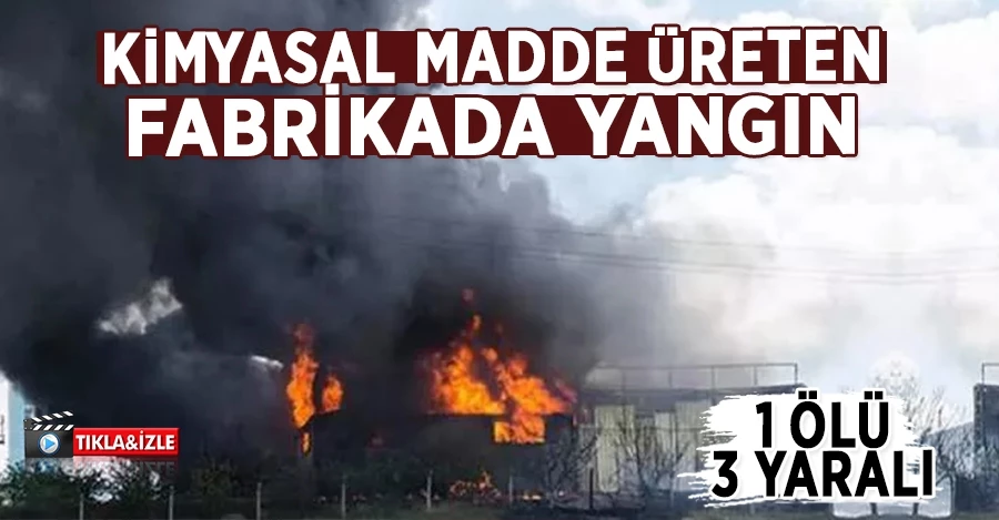Kimyasal madde üreten fabrikada yangın: 1 ölü, 3 yaralı 