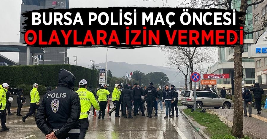 Bursa polisi maç öncesi olaylara izin vermedi   