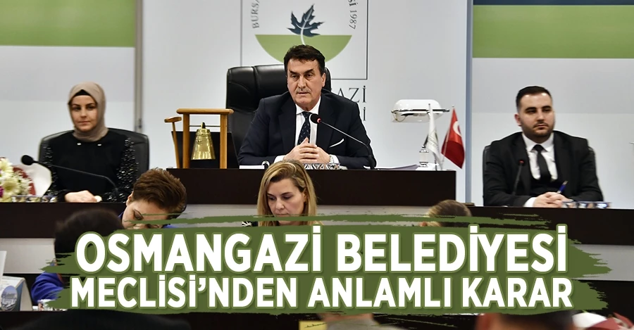 Osmangazi Belediyesi Meclisi’nden anlamlı karar