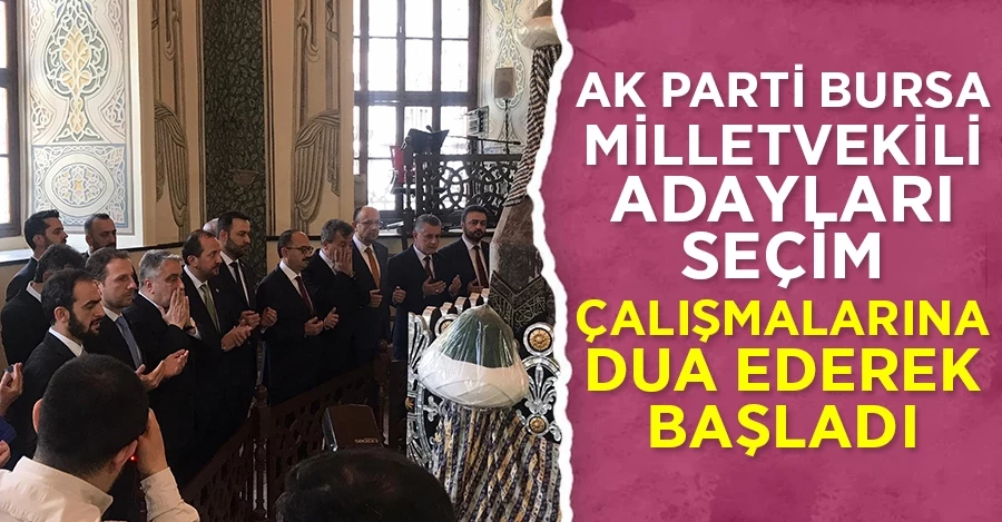 AK Parti Bursa milletvekili adayları seçim çalışmalarına dua ederek başladı