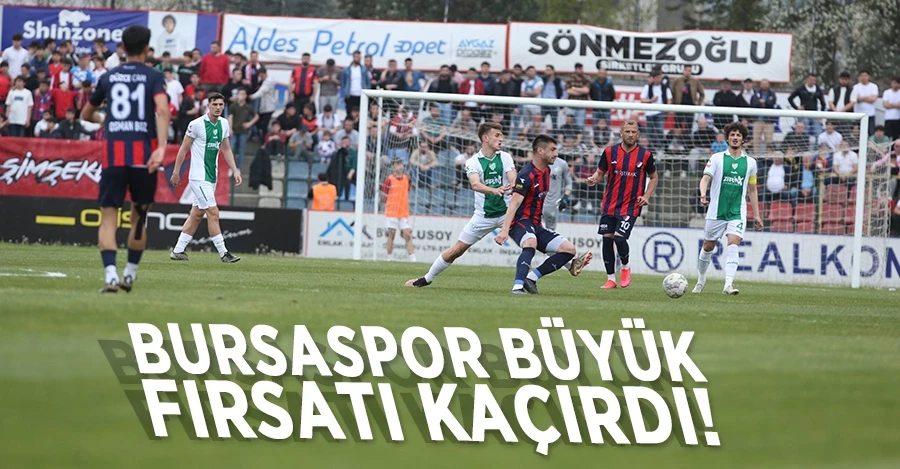 Bursaspor büyük fırsatı kaçırdı!