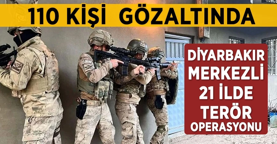 Diyarbakır merkezli 21 ilde terör operasyonu: 110 kişi  gözaltında