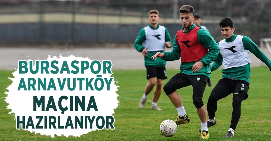 Bursaspor Arnavutköy maçına hazırlanıyor.
