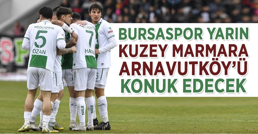 Bursaspor yarın Kuzey Marmara Arnavutköy’ü konuk edecek 
