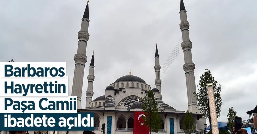 Barbaros Hayrettin Paşa Camii ibadete açıldı