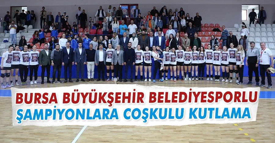 Bursa Büyükşehir Belediyesporlu Şampiyonlara coşkulu kutlama