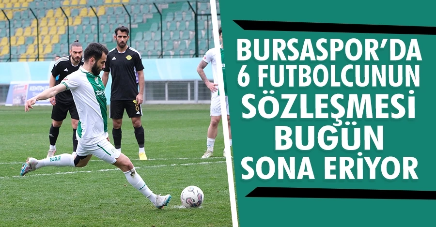Bursaspor’da 6 futbolcunun sözleşmesi bugün sona eriyor  