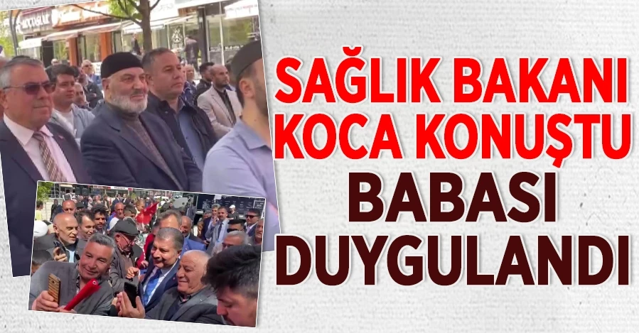 Bakan Koca memleketinde konuştuğu sırada babası duygulandı