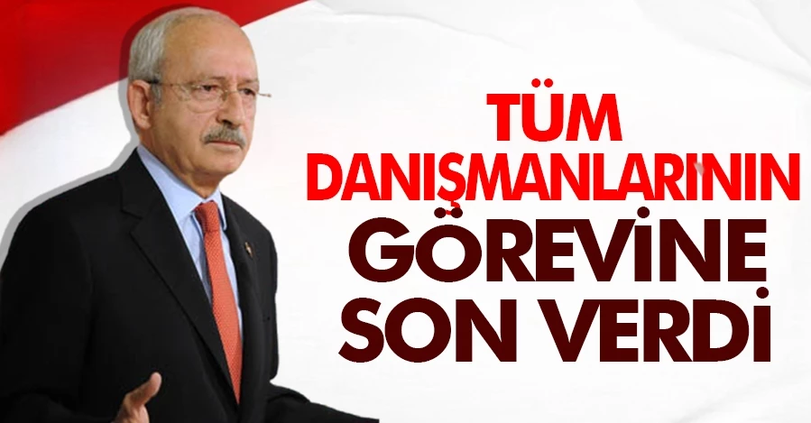 Kemal Kılıçdaroğlu, tüm danışmanlarının görevine son verdi   