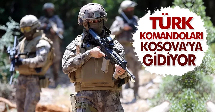 Türk komandoları Kosova’ya gidiyor