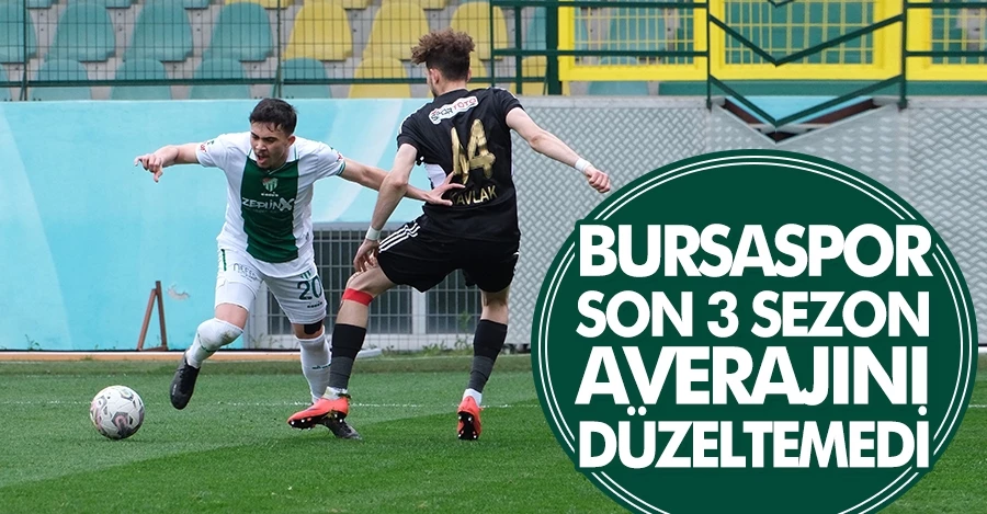 Bursaspor son 3 sezon averajını düzeltemedi   