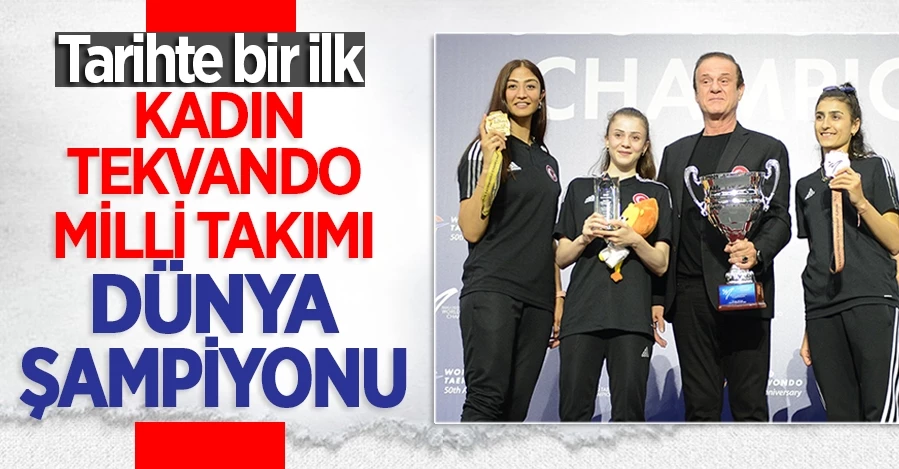 Tekvando Kadın Milli Takımı dünya şampiyonu oldu