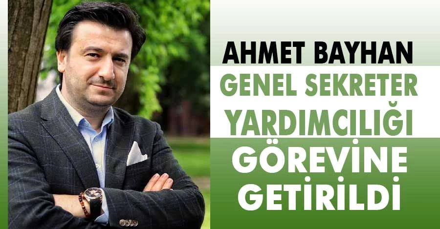 Ahmet Bayhan Genel Sekreter Yardımcılığı görevine getirildi