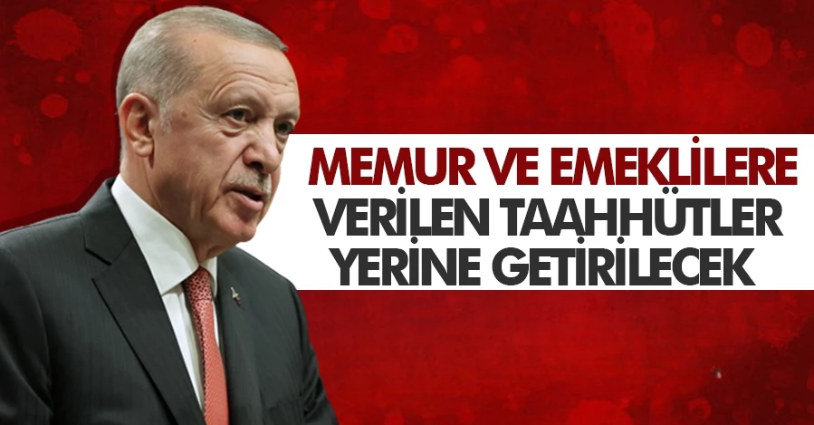 Cumhurbaşkanı Erdoğan: Memur ve Emeklilere Verilen Taahhütler Yerine Getirilecek 