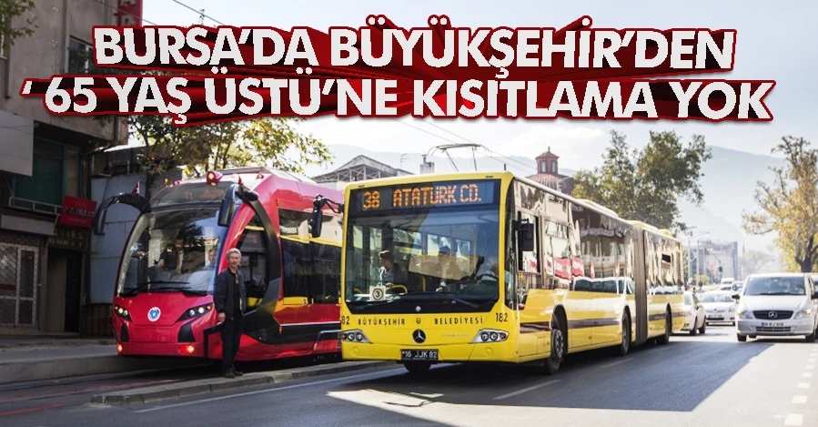 Bursa’da Büyükşehir’den ‘65 yaş üstü’ne kısıtlama yok   
