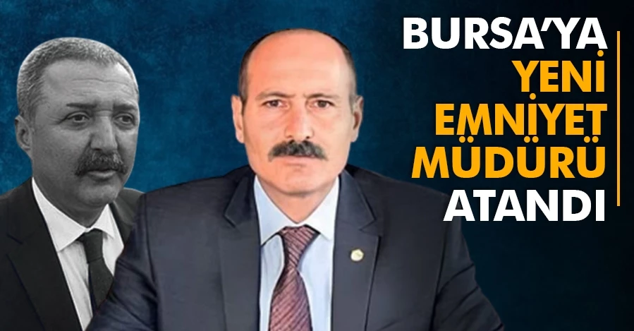 Bursa’ya Yeni Emniyet Müdürü atandı