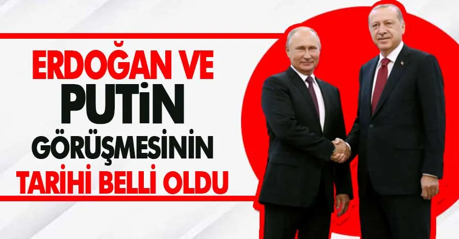 Erdoğan ve Putin görüşmesinin tarihi belli oldu