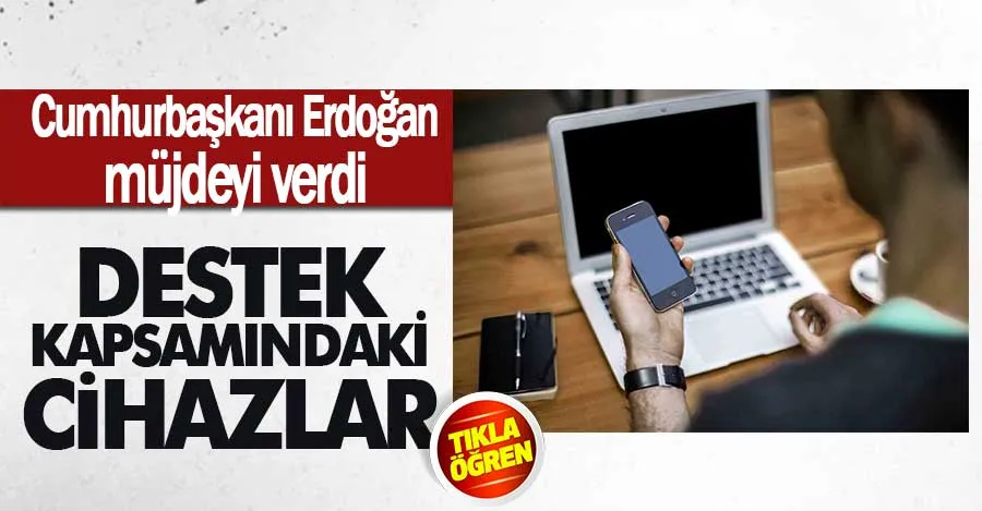 Cumhurbaşkanı Erdoğan müjdeyi verdi; İşte destek kapsamındaki cihazlar