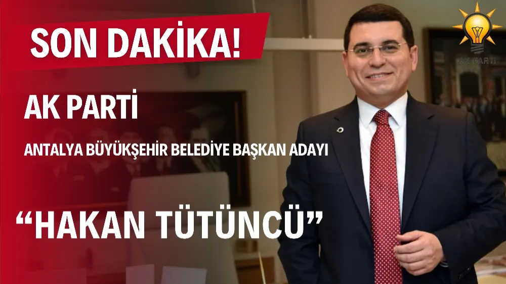 Ak Parti Antalya Büyükşehir Belediye Başkan Adayı Hakan Tütüncü