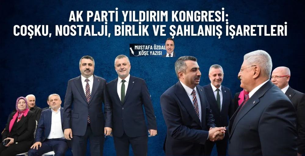 AK Parti Yıldırım kongresi: Coşku, nostalji, birlik ve şahlanış işaretleri