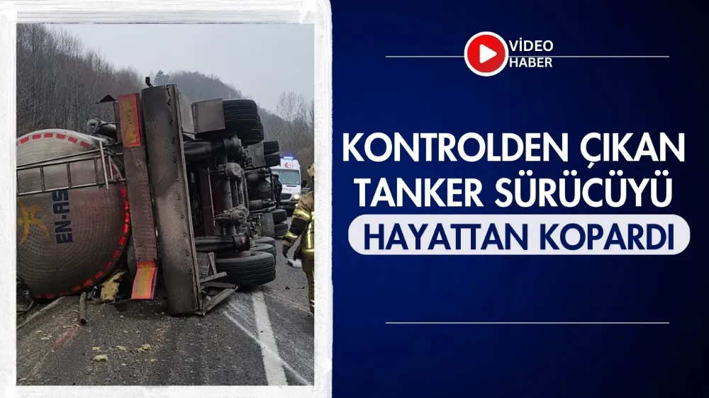 Kontrolden çıkan  tanker sürücüyü  hayattan kopardı