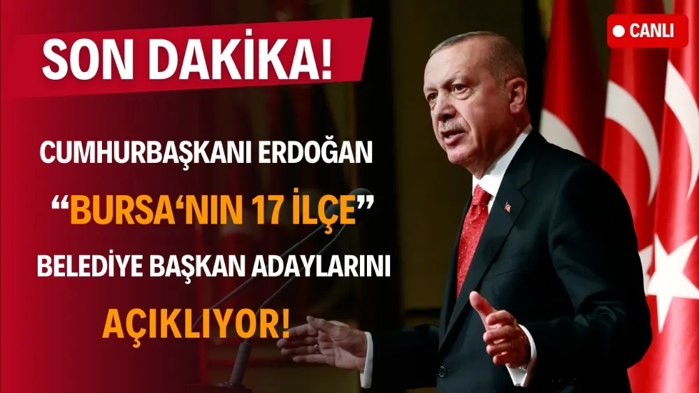 Cumhurbaşkanı Erdoğan, Bursa ilçe belediye adaylarını açıkladı
