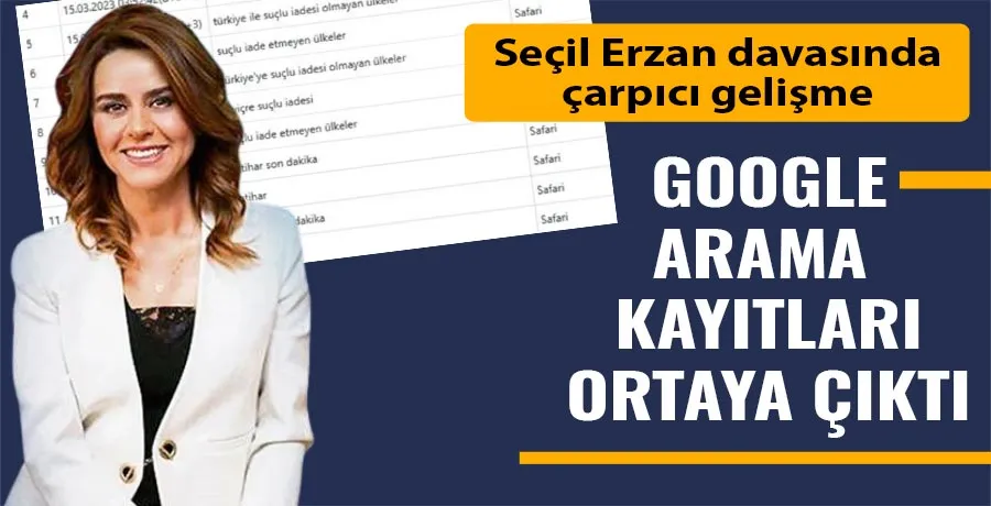Seçil Erzan davasında yeni raporlar: Google arama geçmişi incelendi