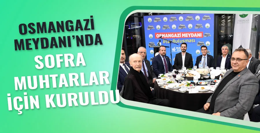 Osmangazi Belediye Başkanı Mustafa Dündar muhtarlar için iftar düzenledi