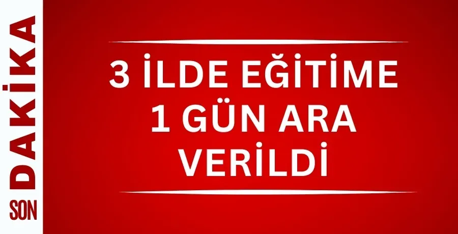 3 ilde eğitime 1 gün ara verildi