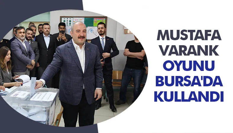 TBMM Sanayi Komisyonu Başkanı Varank, oyunu Bursa