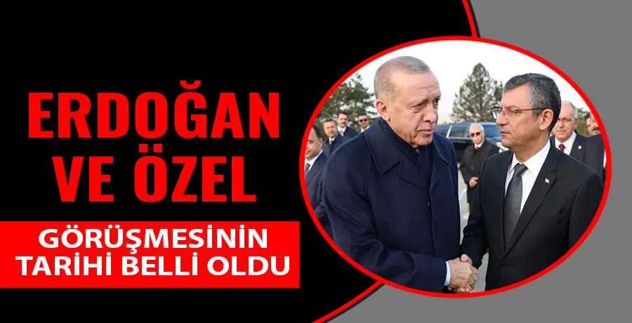 Cumhurbaşkanı Erdoğan, Özgür Özel ile görüşecek! Tarih belli oldu