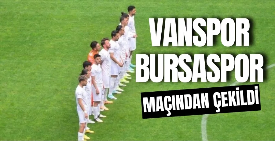 Van Spor FK, Bursaspor maçından çekildi