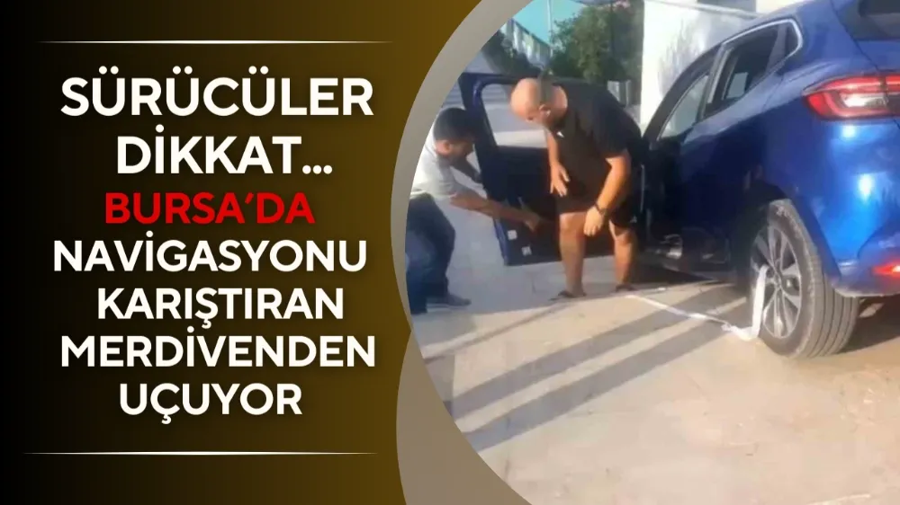  Sürücüler dikkat...Bursa’da navigasyonu karıştıran merdivenden uçuyor
