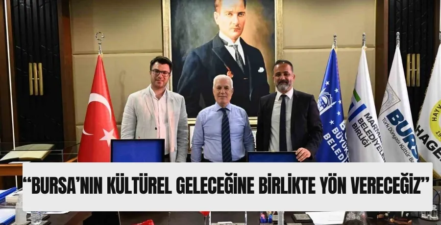 “Bursa’nın kültürel geleceğine birlikte yön vereceğiz”