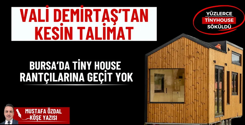 Vali Demirtaş’tan kesin talimat: Bursa’da Tiny House rantçılarına geçit yok!