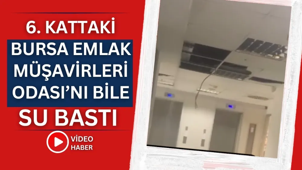 6. kattaki Bursa Emlak Müşavirleri Odası’nı bile su bastı 