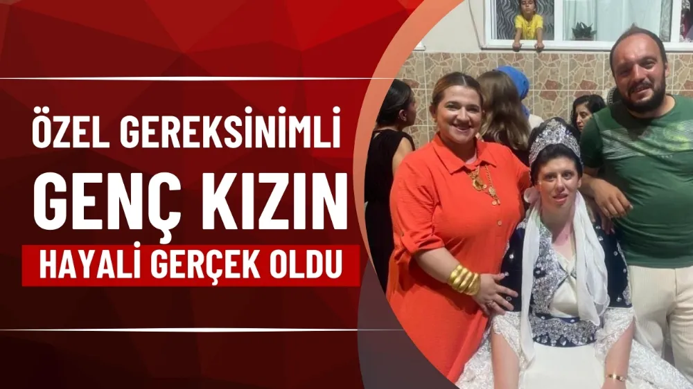 Özel gereksinimli genç kızın hayali gerçek oldu