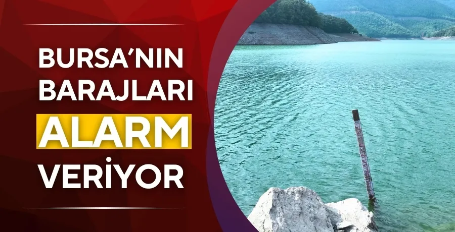 Bursa’nın barajları alarm veriyor