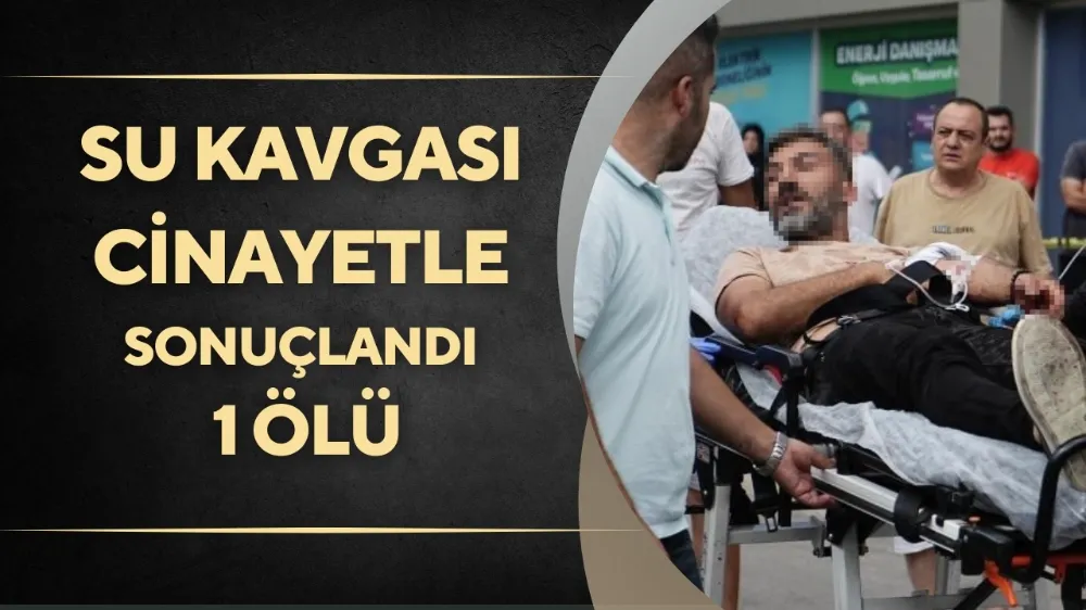 Su kavgası cinayetle sonuçlandı: Bursa’da 1 kişi hayatını kaybetti