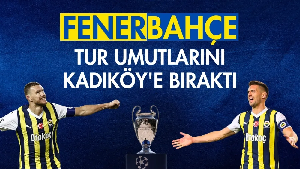 Fenerbahçe tur umutlarını Kadıköy