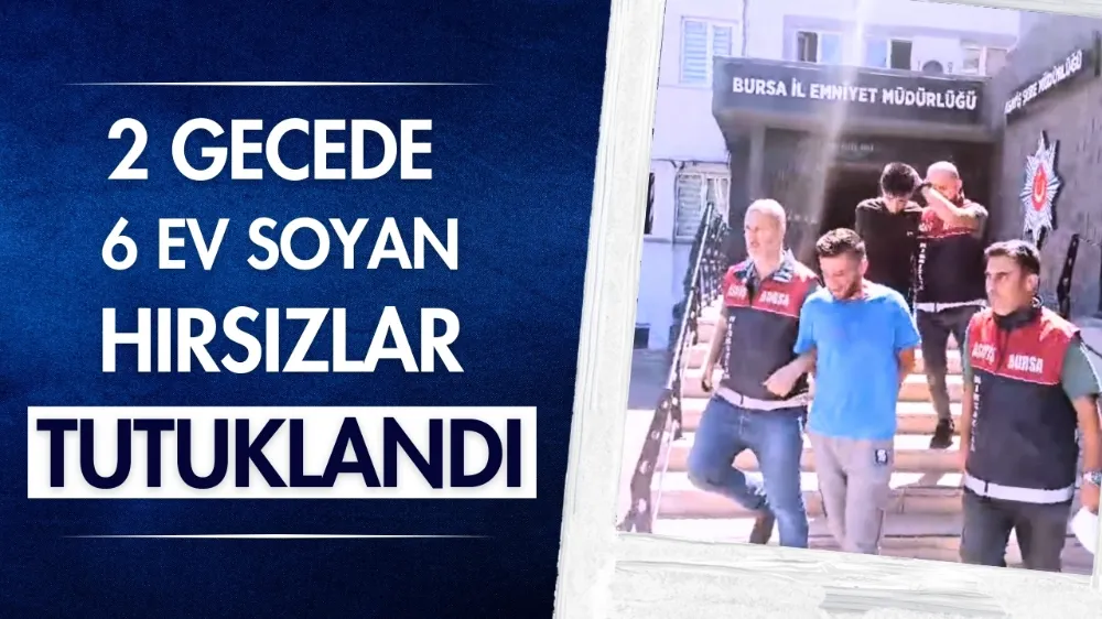 2 gecede 6 ev soyan hırsızlar tutuklandı