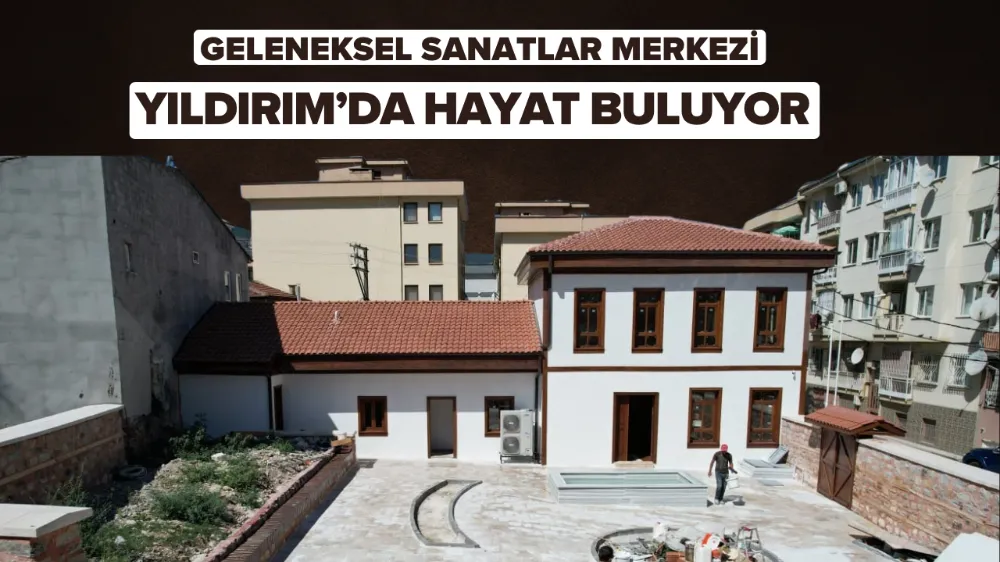 Geleneksel Sanatlar Merkezi Yıldırım’da hayat buluyor