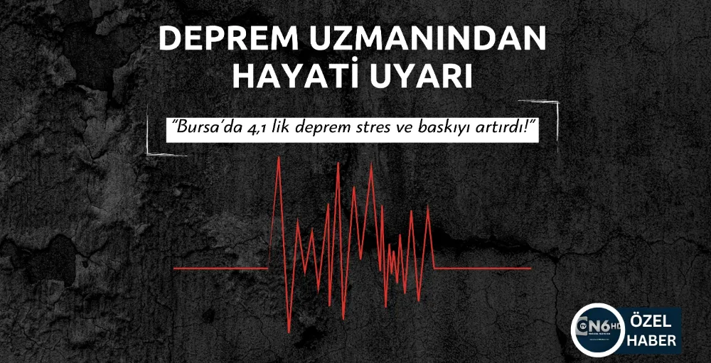 Deprem uzmanından hayati uyarı: “Bursa’da 4,1’lik deprem stres ve baskıyı arttırdı!”