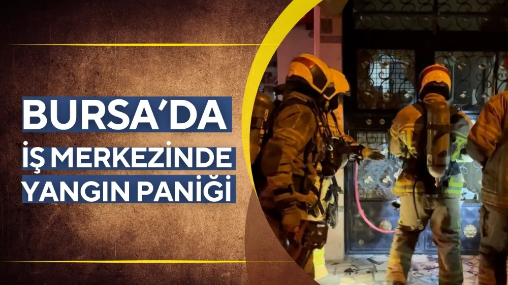 Bursa’da iş merkezinde yangın paniği